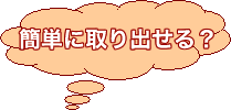 簡単に取り出せる？