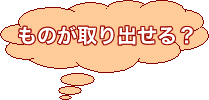 ものが取り出せる？
