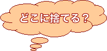 どこに捨てる？